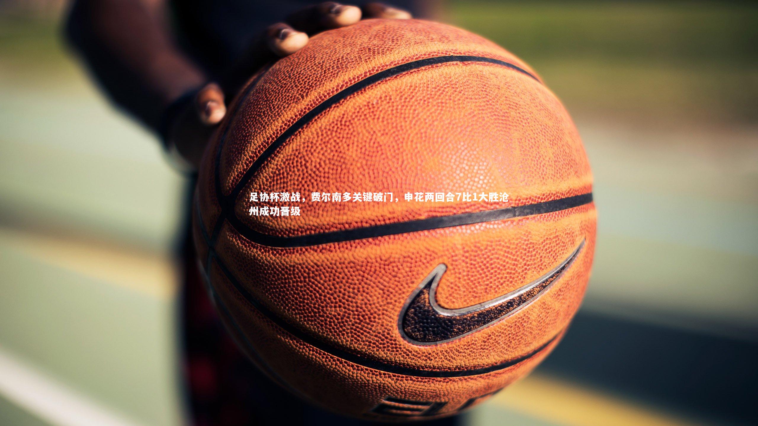 足协杯激战，费尔南多关键破门，申花两回合7比1大胜沧州成功晋级