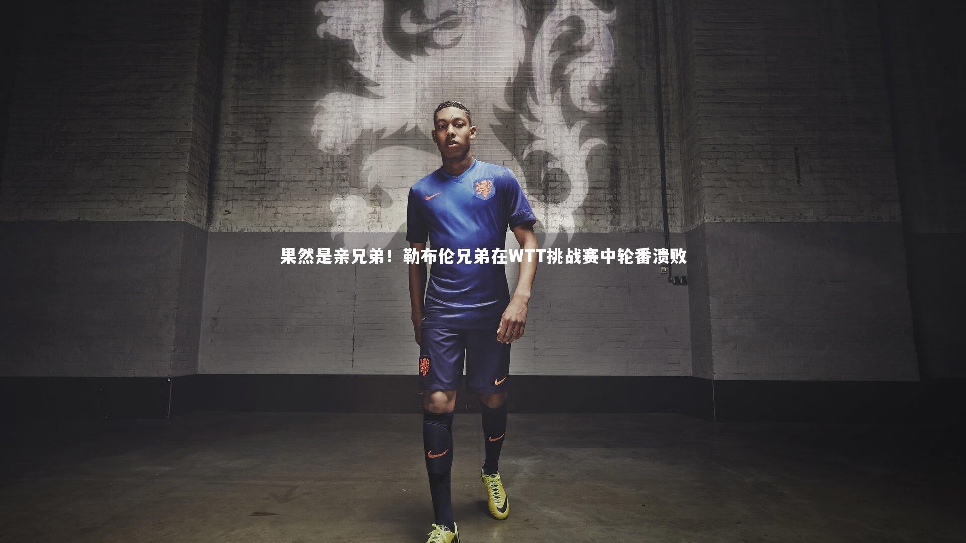 果然是亲兄弟！勒布伦兄弟在WTT挑战赛中轮番溃败