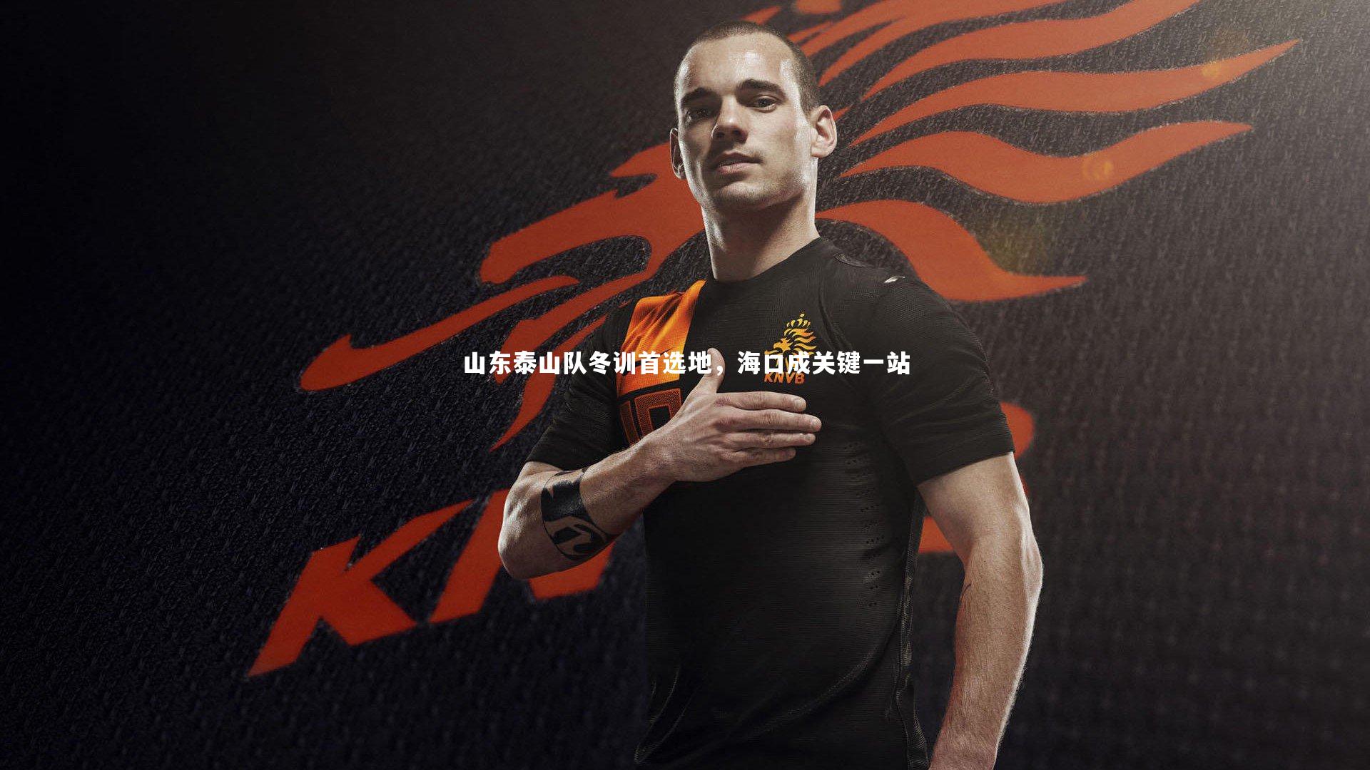 山东泰山队冬训首选地，海口成关键一站