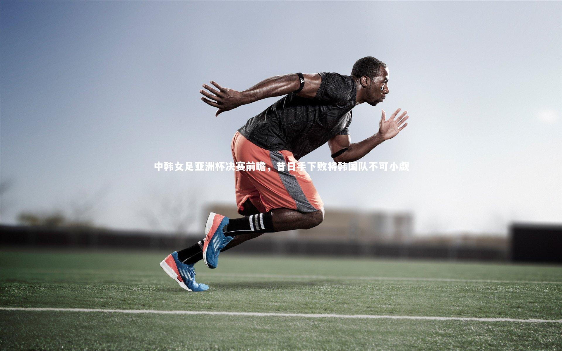 中韩女足亚洲杯决赛前瞻，昔日手下败将韩国队不可小觑